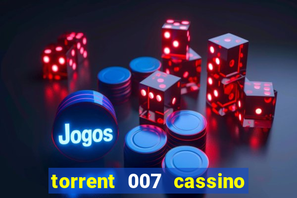 torrent 007 cassino royale legendado