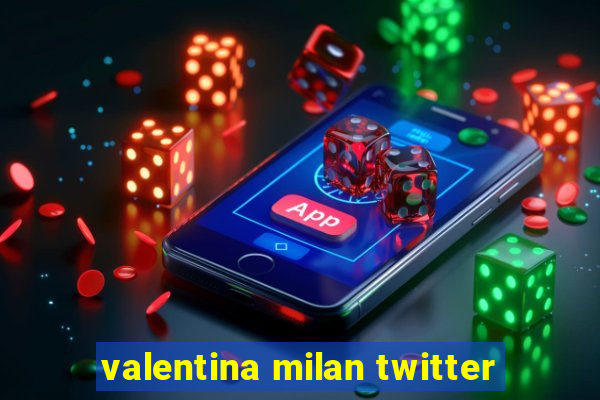 valentina milan twitter