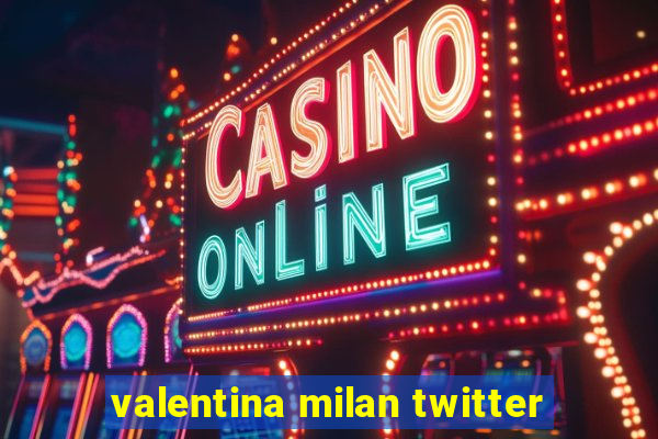 valentina milan twitter