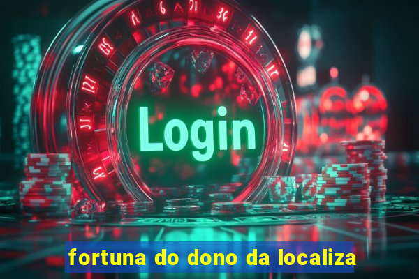 fortuna do dono da localiza