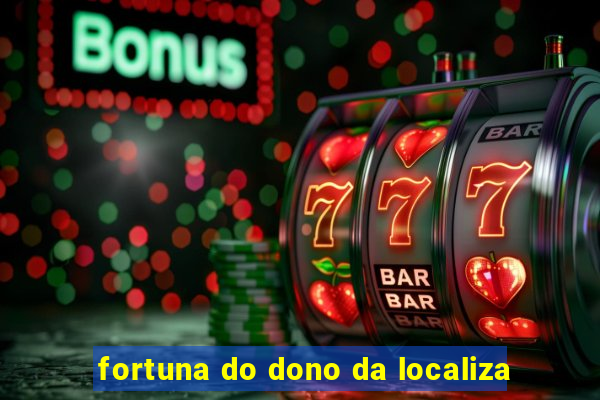 fortuna do dono da localiza