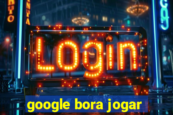 google bora jogar