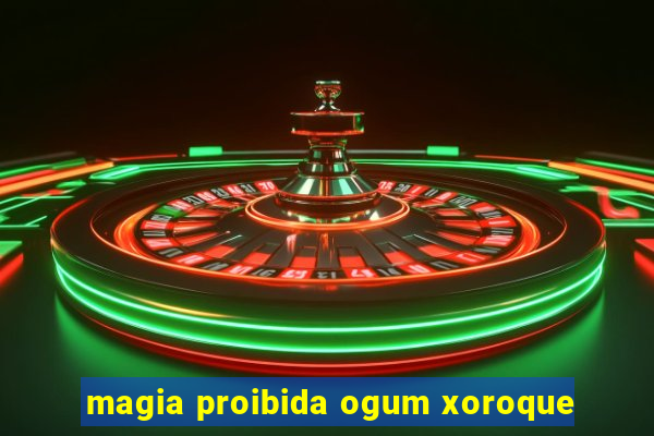 magia proibida ogum xoroque