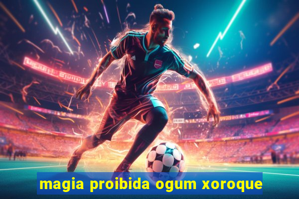 magia proibida ogum xoroque