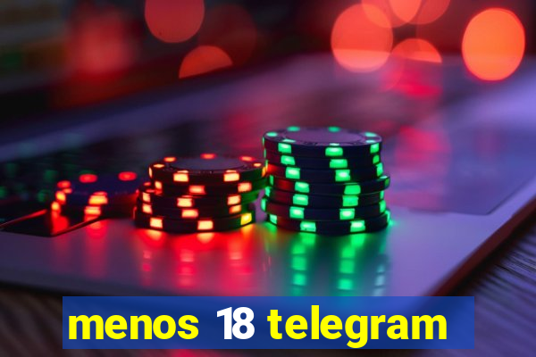 menos 18 telegram