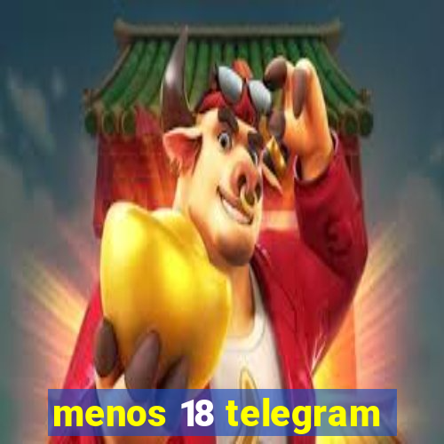 menos 18 telegram