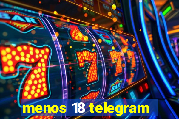 menos 18 telegram