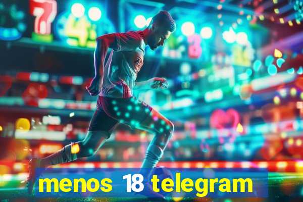 menos 18 telegram