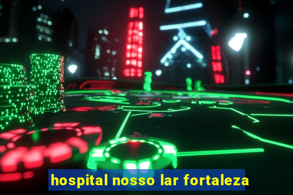 hospital nosso lar fortaleza