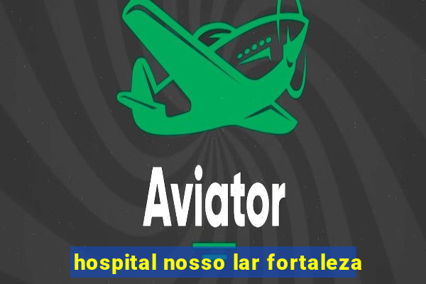 hospital nosso lar fortaleza