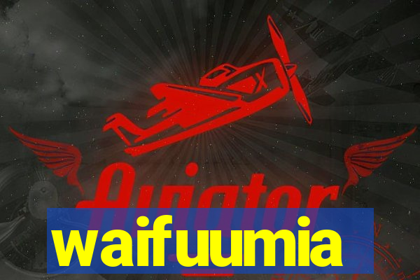 waifuumia