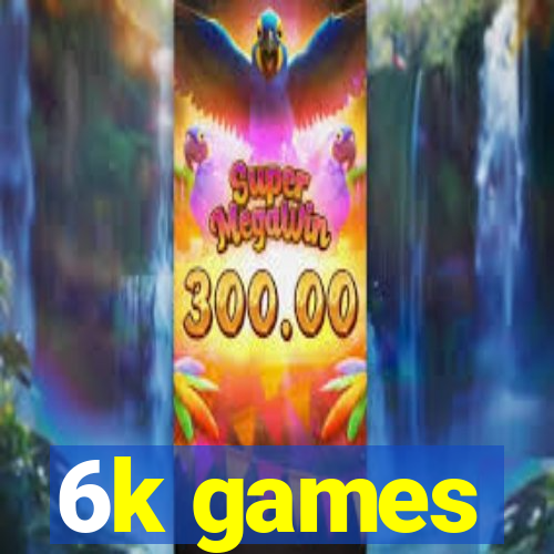 6k games