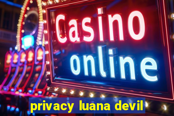 privacy luana devil