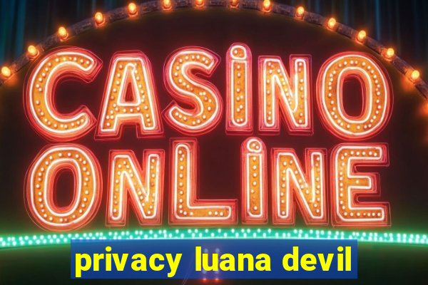 privacy luana devil