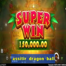 assitir dragon ball z dublado