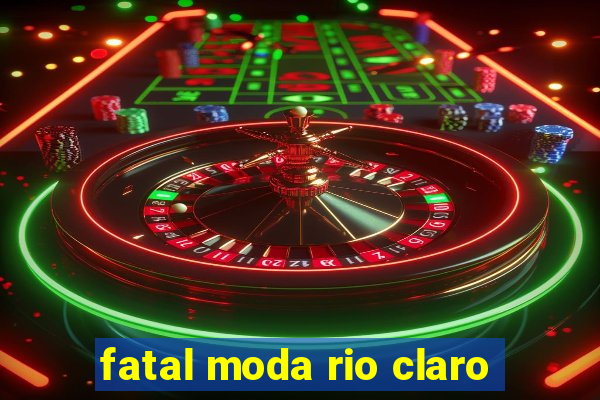 fatal moda rio claro