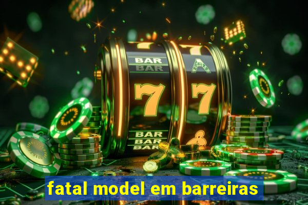 fatal model em barreiras