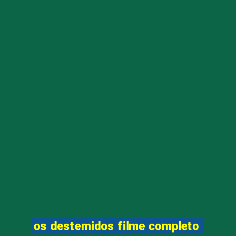 os destemidos filme completo