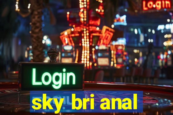 sky bri anal