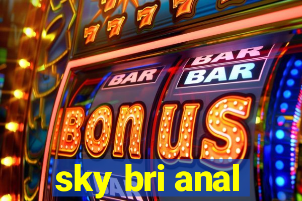 sky bri anal