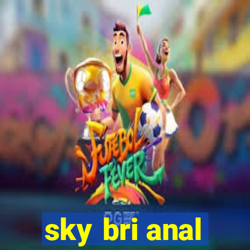 sky bri anal