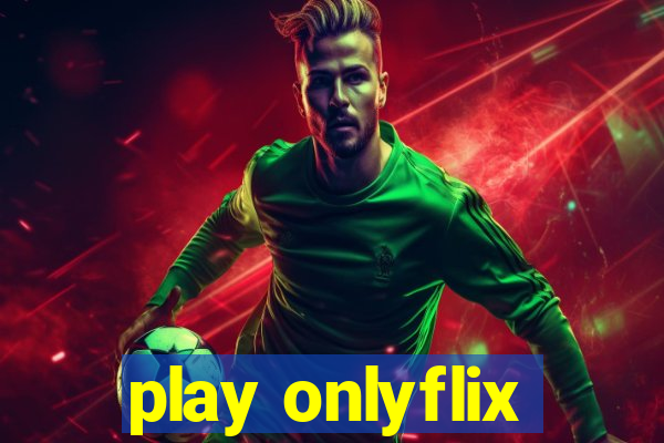 play onlyflix