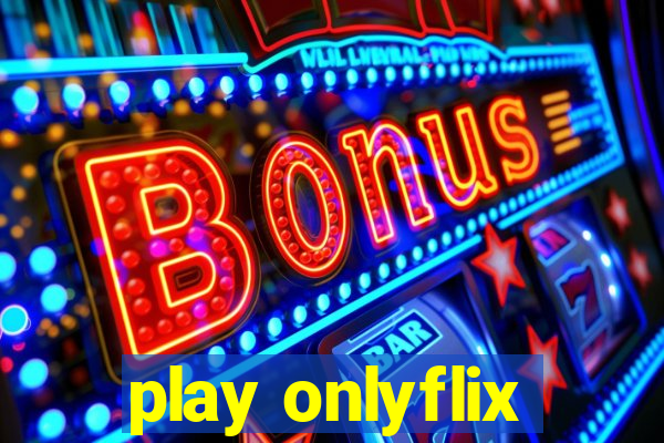 play onlyflix