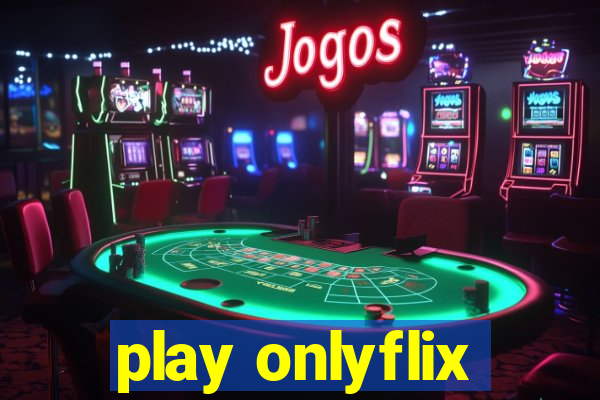 play onlyflix