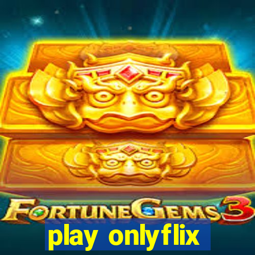 play onlyflix