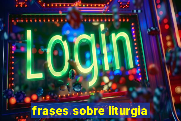 frases sobre liturgia