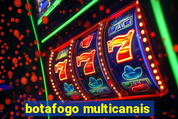 botafogo multicanais