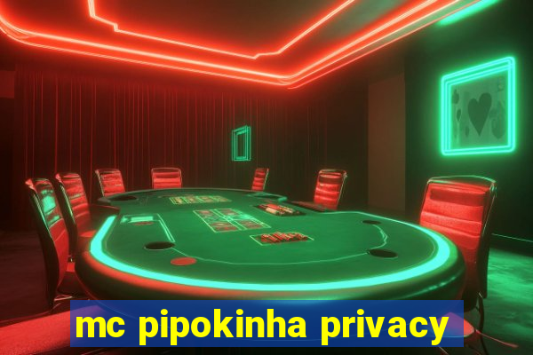 mc pipokinha privacy