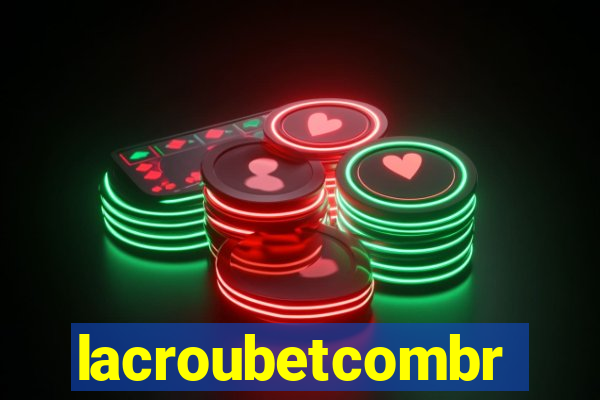 lacroubetcombr