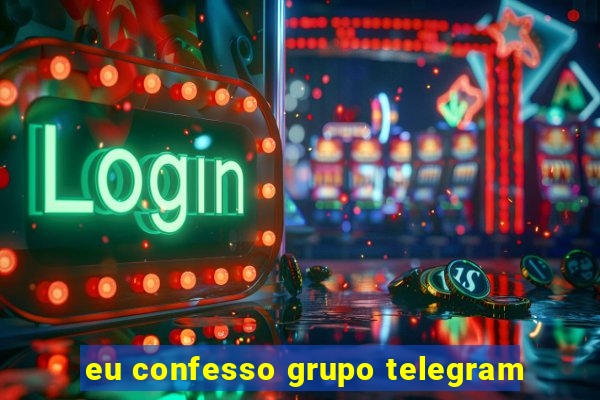 eu confesso grupo telegram