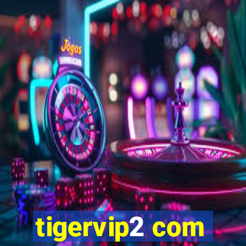 tigervip2 com