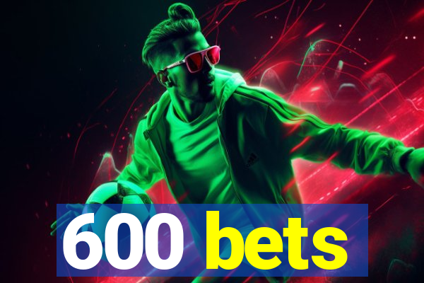 600 bets