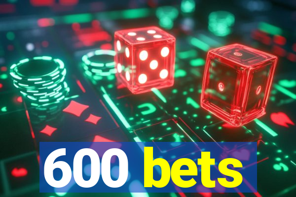 600 bets