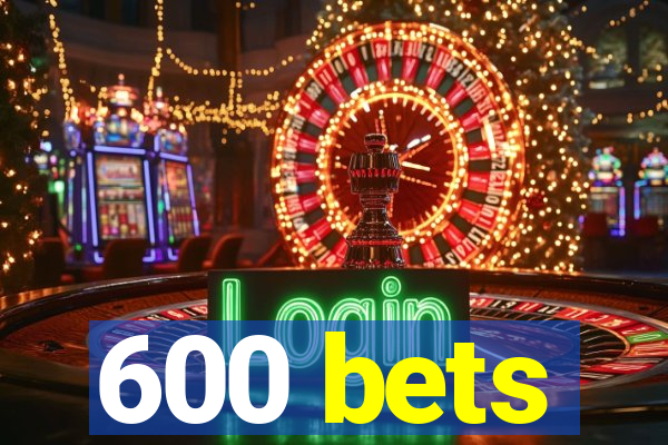 600 bets