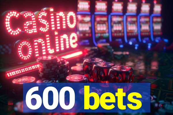 600 bets