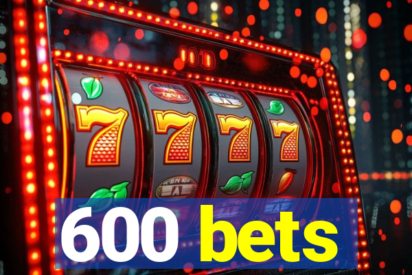 600 bets