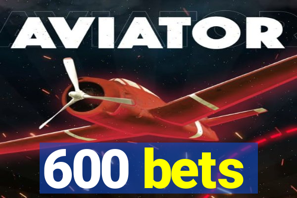 600 bets