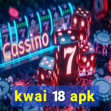 kwai 18 apk