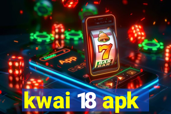 kwai 18 apk