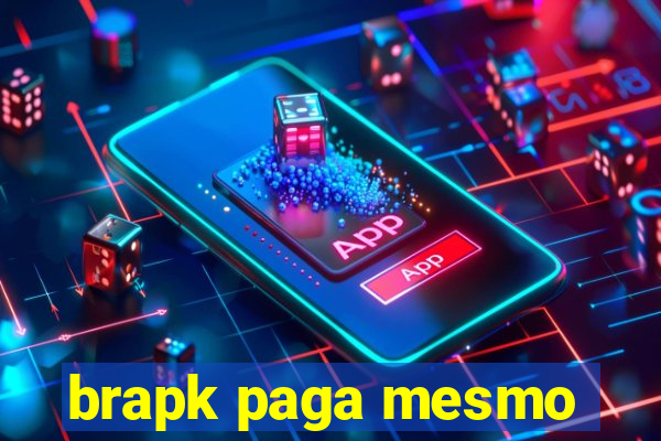 brapk paga mesmo