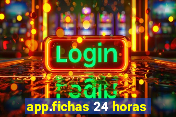 app.fichas 24 horas