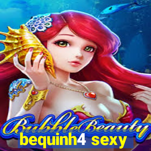 bequinh4 sexy