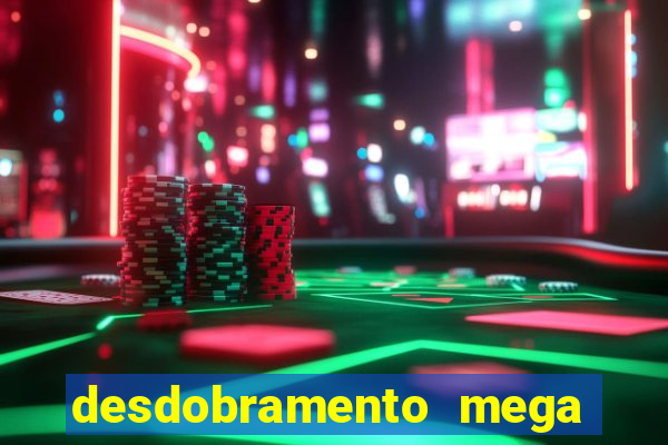 desdobramento mega sena 18 dezenas