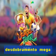 desdobramento mega sena 18 dezenas