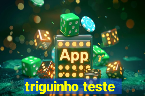 triguinho teste