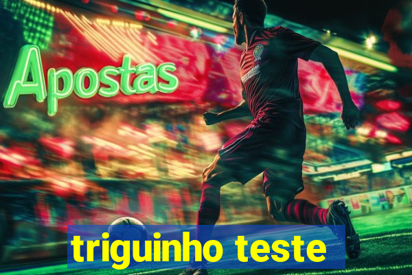 triguinho teste